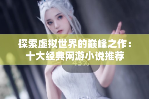 探索虚拟世界的巅峰之作：十大经典网游小说推荐