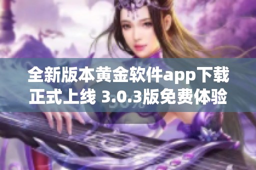 全新版本黄金软件app下载正式上线 3.0.3版免费体验