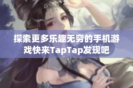 探索更多乐趣无穷的手机游戏快来TapTap发现吧