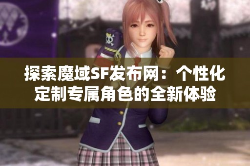 探索魔域SF发布网：个性化定制专属角色的全新体验