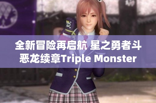 全新冒险再启航 星之勇者斗恶龙续章Triple Monsters即将上线