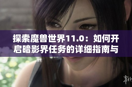 探索魔兽世界11.0：如何开启暗影界任务的详细指南与秘技分享