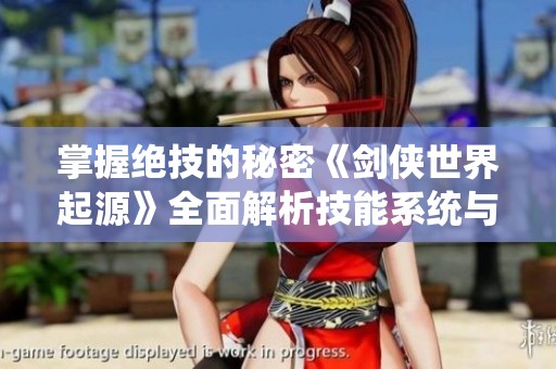 掌握绝技的秘密《剑侠世界起源》全面解析技能系统与门派特色