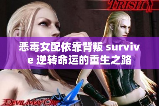 恶毒女配依靠背叛 survive 逆转命运的重生之路