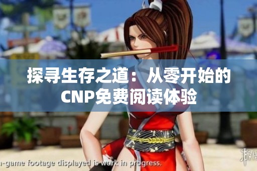 探寻生存之道：从零开始的CNP免费阅读体验