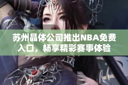 苏州晶体公司推出NBA免费入口，畅享精彩赛事体验