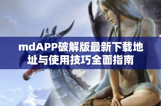 mdAPP破解版最新下载地址与使用技巧全面指南