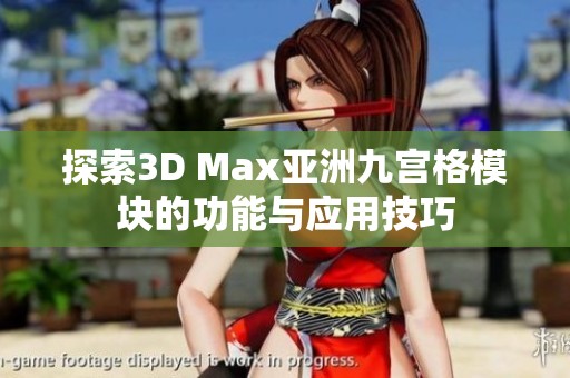 探索3D Max亚洲九宫格模块的功能与应用技巧