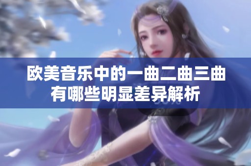 欧美音乐中的一曲二曲三曲有哪些明显差异解析