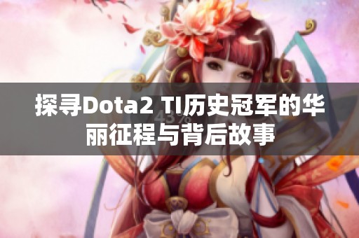 探寻Dota2 TI历史冠军的华丽征程与背后故事