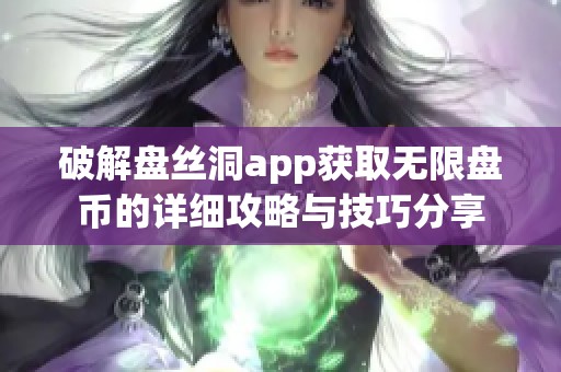 破解盘丝洞app获取无限盘币的详细攻略与技巧分享