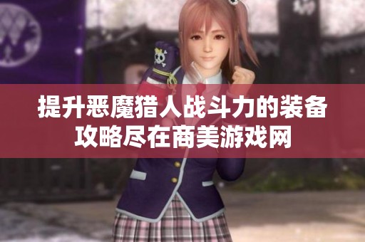 提升恶魔猎人战斗力的装备攻略尽在商美游戏网