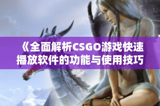 《全面解析CSGO游戏快速播放软件的功能与使用技巧》