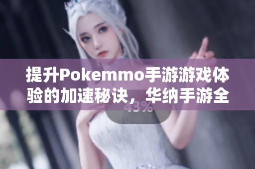 提升Pokemmo手游游戏体验的加速秘诀，华纳手游全解析