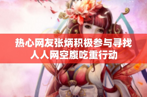热心网友张炳积极参与寻找人人网空腹吃重行动