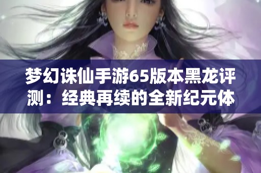 梦幻诛仙手游65版本黑龙评测：经典再续的全新纪元体验