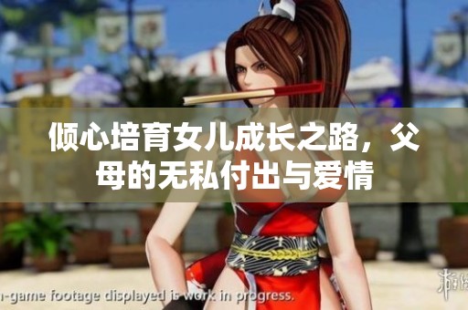 倾心培育女儿成长之路，父母的无私付出与爱情