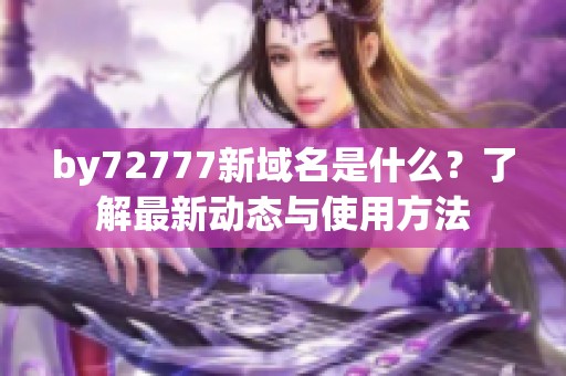 by72777新域名是什么？了解最新动态与使用方法