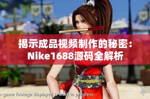 揭示成品视频制作的秘密：Nike1688源码全解析