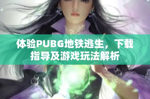 体验PUBG地铁逃生，下载指导及游戏玩法解析