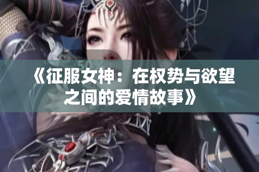 《征服女神：在权势与欲望之间的爱情故事》