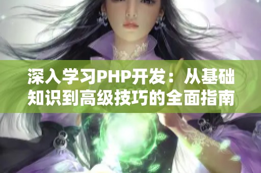 深入学习PHP开发：从基础知识到高级技巧的全面指南