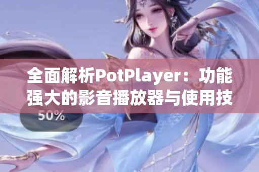 全面解析PotPlayer：功能强大的影音播放器与使用技巧