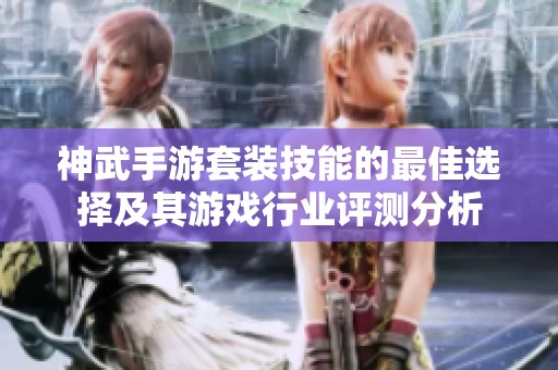 神武手游套装技能的最佳选择及其游戏行业评测分析