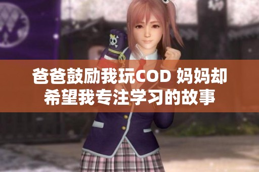 爸爸鼓励我玩COD 妈妈却希望我专注学习的故事