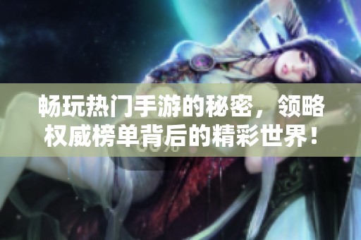 畅玩热门手游的秘密，领略权威榜单背后的精彩世界！