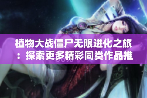植物大战僵尸无限进化之旅：探索更多精彩同类作品推荐