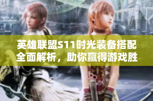 英雄联盟S11时光装备搭配全面解析，助你赢得游戏胜利