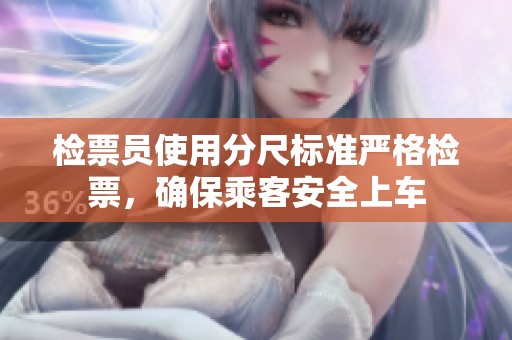 检票员使用分尺标准严格检票，确保乘客安全上车
