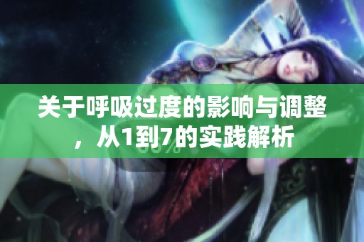 关于呼吸过度的影响与调整，从1到7的实践解析