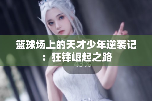 篮球场上的天才少年逆袭记：狂锋崛起之路
