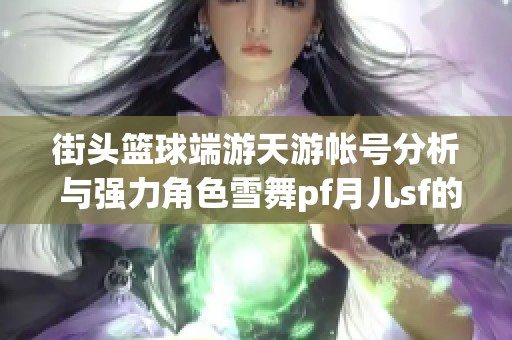 街头篮球端游天游帐号分析 与强力角色雪舞pf月儿sf的毕业之路