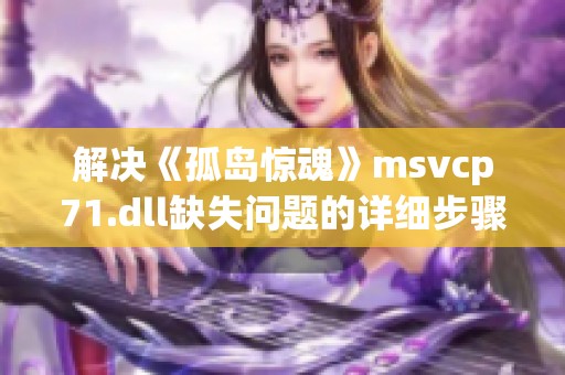 解决《孤岛惊魂》msvcp71.dll缺失问题的详细步骤解析