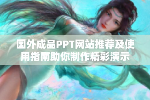 国外成品PPT网站推荐及使用指南助你制作精彩演示