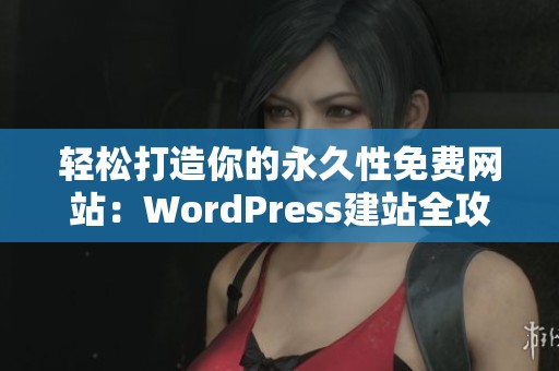 轻松打造你的永久性免费网站：WordPress建站全攻略