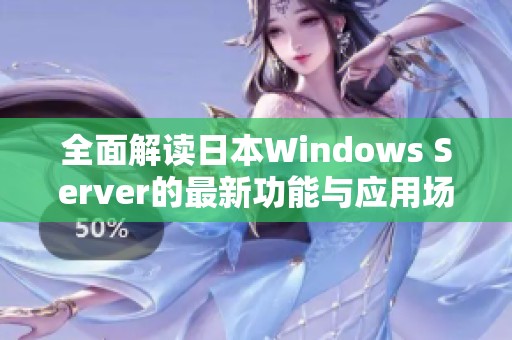 全面解读日本Windows Server的最新功能与应用场景