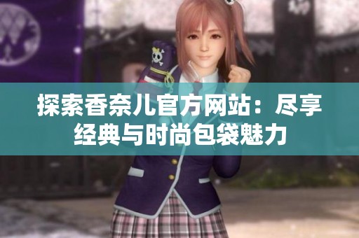 探索香奈儿官方网站：尽享经典与时尚包袋魅力