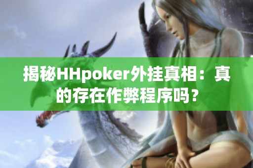 揭秘HHpoker外挂真相：真的存在作弊程序吗？