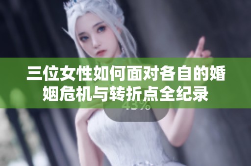 三位女性如何面对各自的婚姻危机与转折点全纪录