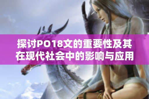 探讨PO18文的重要性及其在现代社会中的影响与应用