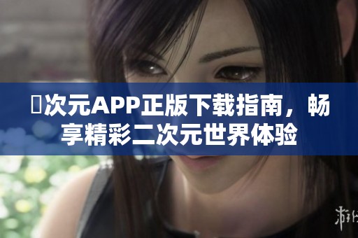 囧次元APP正版下载指南，畅享精彩二次元世界体验