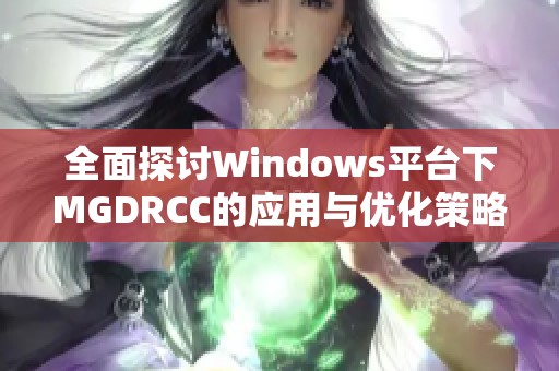 全面探讨Windows平台下MGDRCC的应用与优化策略