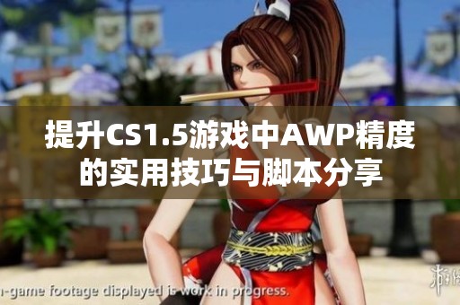 提升CS1.5游戏中AWP精度的实用技巧与脚本分享