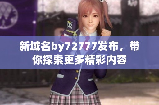 新域名by72777发布，带你探索更多精彩内容