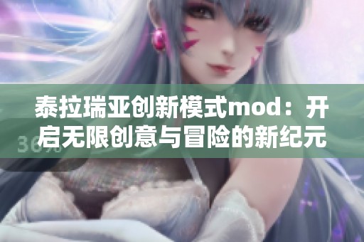 泰拉瑞亚创新模式mod：开启无限创意与冒险的新纪元