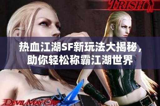 热血江湖SF新玩法大揭秘，助你轻松称霸江湖世界